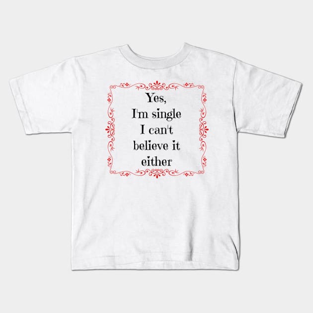 Yes, I'm single I can't believe it either Kids T-Shirt by DAHLIATTE